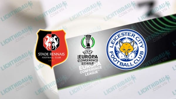 Video kết quả Rennes vs Leicester City, lượt về vòng 1/8 Conference League