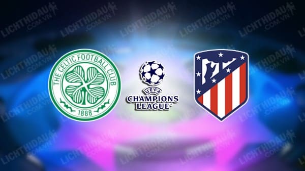 Video highlights Celtic vs Atletico Madrid, bảng E UEFA Champions League