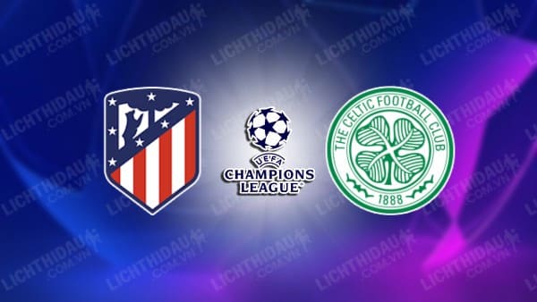 Video highlights Atletico Madrid vs Celtic, bảng E UEFA Champions League