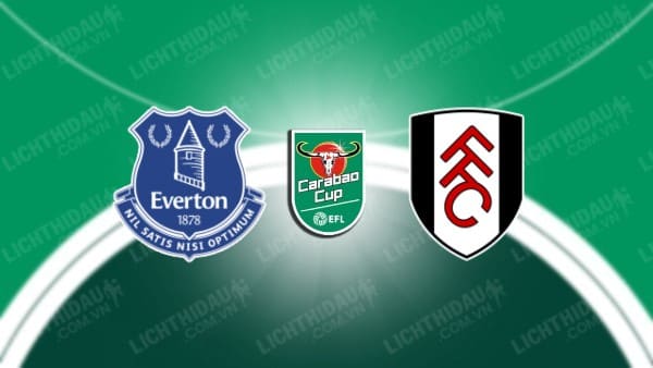 Video highlights Everton vs Fulham, Tứ kết Cúp Liên đoàn Anh