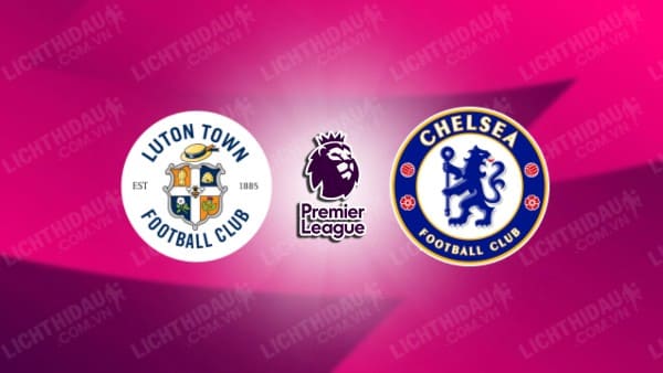 Video highlights Luton Town vs Chelsea, vòng 20 Ngoại hạng Anh