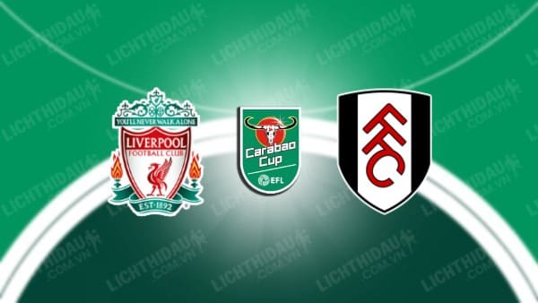 Video highlights Liverpool vs Fulham, Bán kết Cúp Liên đoàn Anh