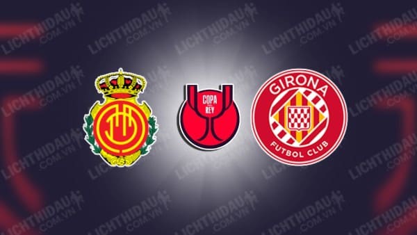 Video highlights Mallorca vs Girona, Tứ kết Cúp nhà Vua TBN