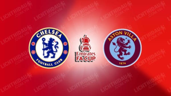 Video highlights Chelsea vs Aston Villa, vòng 4 FA Cup