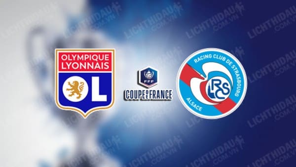 Video kết quả Lyon vs Strasbourg, Tứ kết Cúp QG Pháp