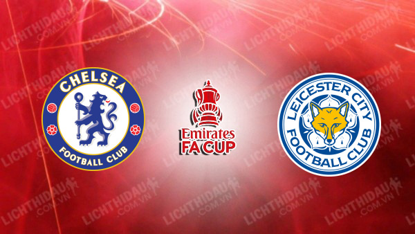 Video kết quả Chelsea vs Leicester, tứ Kết FA Cup