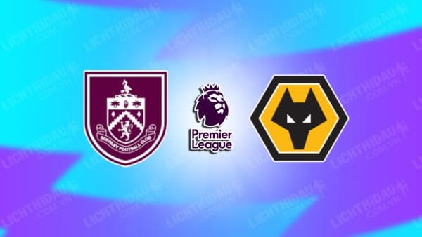 Video kết quả Burnley vs Wolves, vòng 31 Ngoại hạng Anh