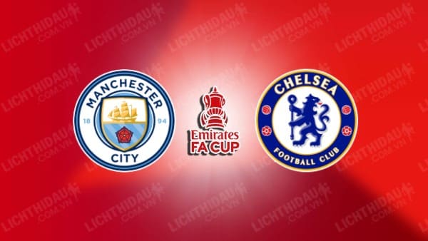 Video kết quả Man City vs Chelsea, Bán kết FA Cup