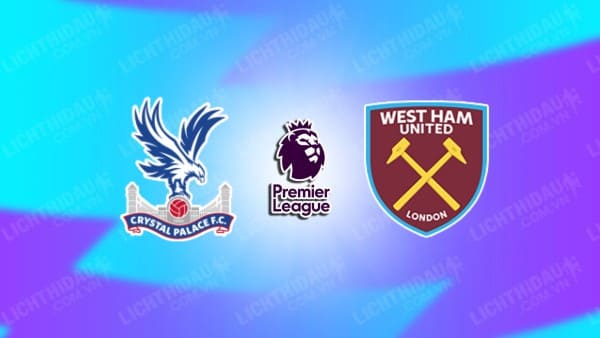 Video kết quả Crystal Palace vs West Ham, vòng 34 Ngoại hạng Anh