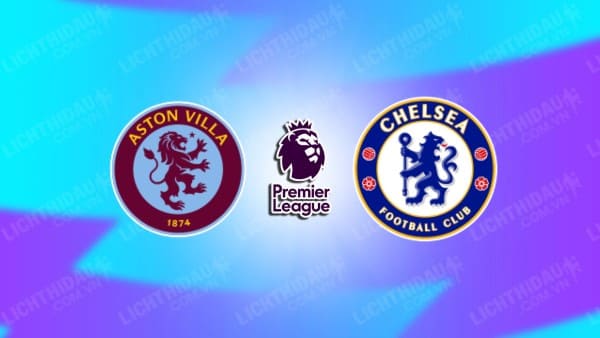 Video kết quả Aston Villa vs Chelsea, vòng 35 Ngoại hạng Anh