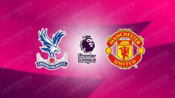 Video kết quả Crystal Palace vs Man Utd, vòng 36 Ngoại hạng Anh