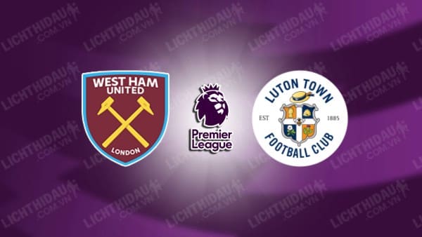 Video kết quả West Ham vs Luton, vòng 37 Ngoại hạng Anh