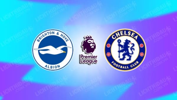 Video kết quả Brighton vs Chelsea, đá bù vòng 34 Ngoại hạng Anh