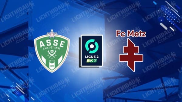 Video kết quả Metz vs Saint-Etienne, Chung kết play-off Hạng 2 Pháp