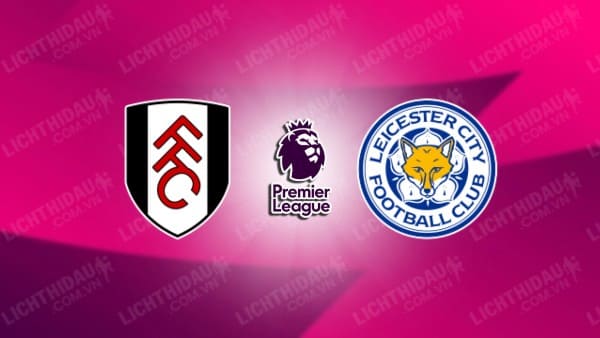 Video kết quả Fulham vs Leicester, vòng 2 Ngoại hạng Anh