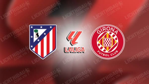 Video kết quả Atletico Madrid vs Girona, vòng 2 VĐQG Tây Ban Nha