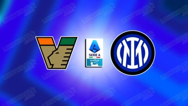 Link xem Venezia vs Inter Milan, 21h00 ngày 12/01, vòng 20 VĐQG Italia