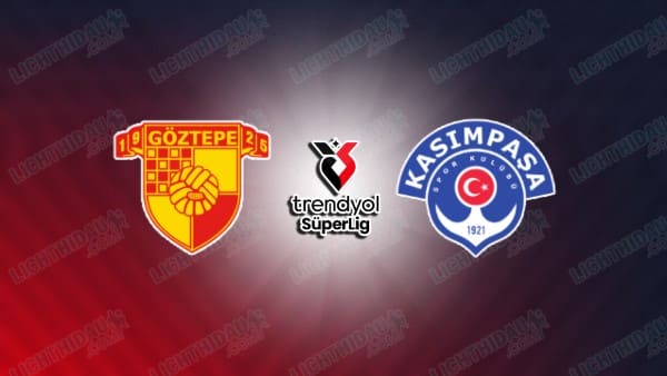 Link xem Goztepe vs Kasimpasa, 00h00 ngày 14/01, vòng 19 VĐQG Thổ Nhĩ Kỳ