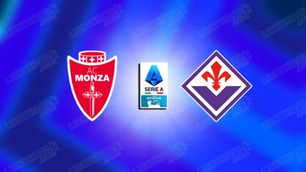 Link xem Monza vs Fiorentina, 02h45 ngày 14/01, vòng 20 VĐQG Italia