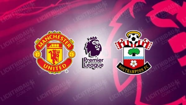 Link xem Man United vs Southampton, 03h00 ngày 17/1, vòng 21 Ngoại hạng Anh