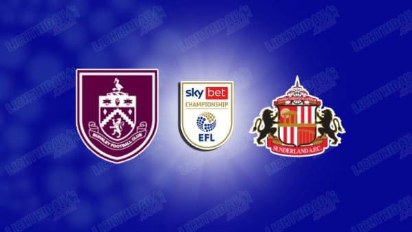 Link xem Burnley vs Sunderland, 03h00 ngày 18/01, vòng 27 Hạng nhất Anh