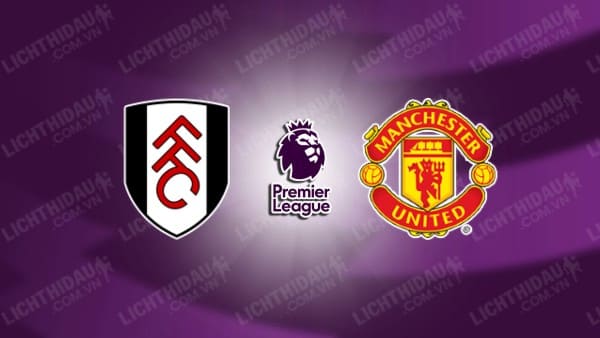 Link xem Fulham vs Man United, 02h00 ngày 27/01, vòng 23 Ngoại hạng Anh