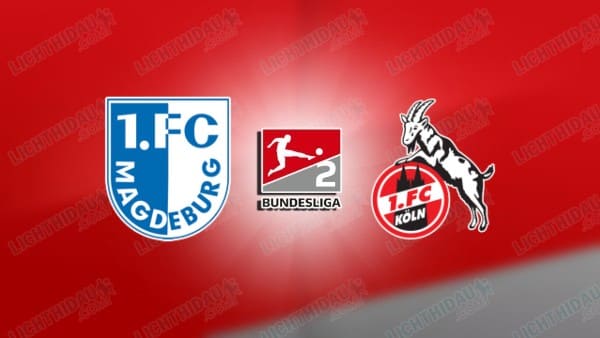 Link xem Magdeburg vs FC Koln, 00h30 ngày 15/02, vòng 22 Hạng 2 Đức