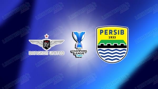 Link xem Persib Bandung vs Bangkok United, 19h15 ngày 10/12, bảng G Cúp C2 châu Á