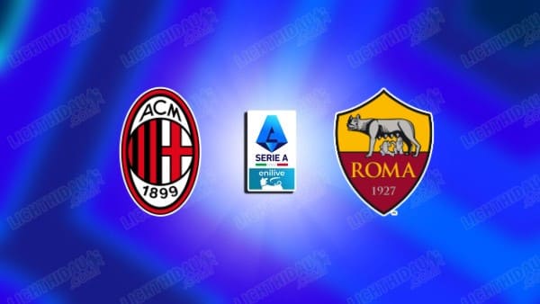 Link xem AC Milan vs AS Roma, 02h45 ngày 03/11, vòng 10 VĐQG Italia