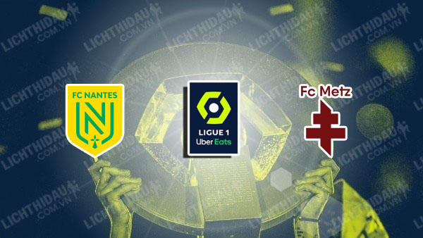 Link xem Nantes vs Metz, 23h15 ngày 2/11, vòng 11 VĐQG Pháp