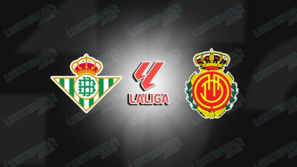 Link xem Real Betis vs Mallorca, 03h00 ngày 03/11, vòng 11 VĐQG Tây Ban Nha