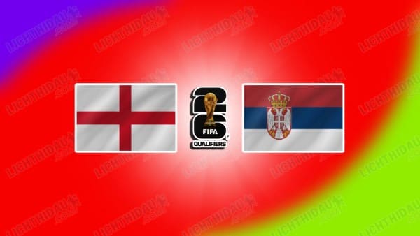 Link xem Anh vs Serbia, 02h45 ngày 14/11, Bảng K Vòng loại WC 2026 KV châu Âu