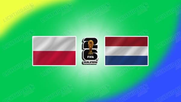 Link xem Ba Lan vs Hà Lan, 02h45 ngày 15/11, Bảng G VL World Cup 2026 KV châu Âu