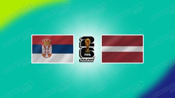 Link xem Serbia vs Latvia, 00h00 ngày 17/11, Bảng K VL World Cup 2026 KV châu Âu
