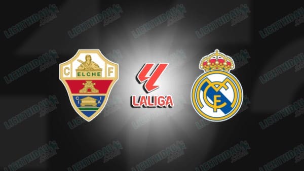 Link xem Elche vs Real Madrid, 03h00 ngày 24/11, vòng 13 VĐQG Tây Ban Nha