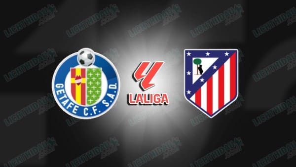 Link xem Getafe vs Atletico Madrid, 00h30 ngày 24/11, vòng 13 VĐQG Tây Ban Nha