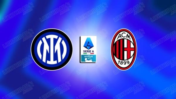 Link xem Inter vs AC Milan, 02h45 ngày 24/11, vòng 12 VĐQG Italia