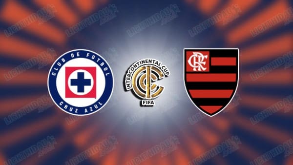 Link xem Cruz Azul vs Flamengo, 00h00 ngày 11/12, vòng 2 Intercontinental Cup