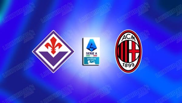 Link xem Fiorentina vs Milan, 21h00 ngày 11/1, vòng 20 VĐQG Italia