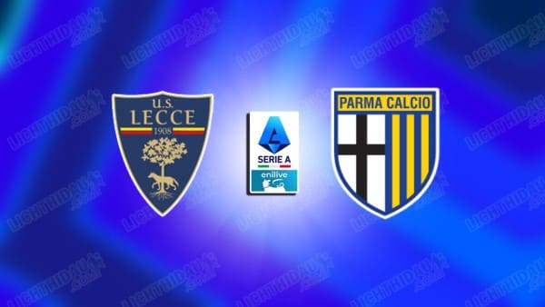 Link xem Lecce vs Parma, 18h30 ngày 11/1, vòng 20 VĐQG Italia