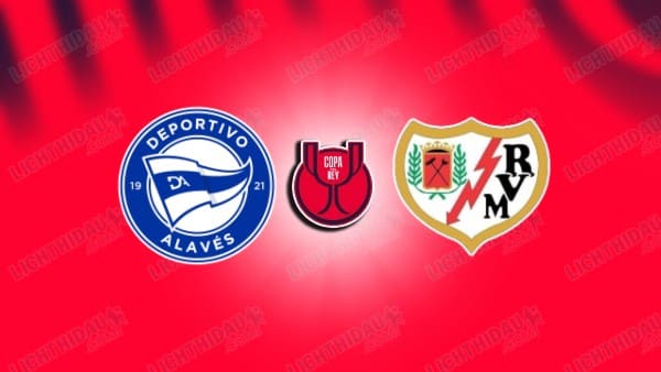 Link xem Alaves vs Rayo Vallecano, 03h00 ngày 15/1, vòng 1/8 Cúp Nhà Vua TBN