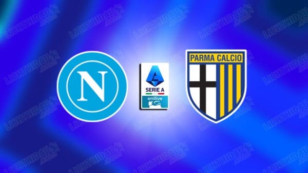 Link xem Napoli vs Parma, 00h30 ngày 15/1, đá bù vòng 16 VĐQG Italia