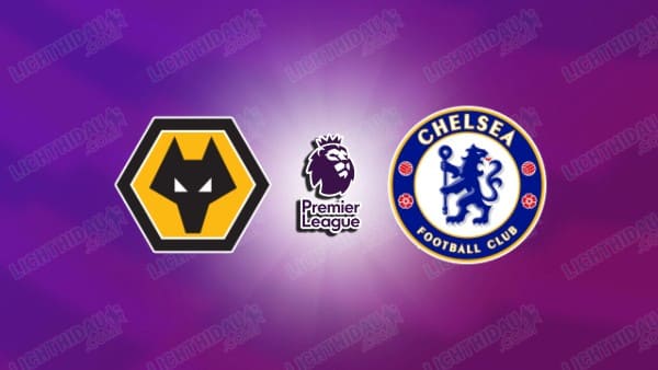Link xem Wolves vs Chelsea, 22h00 ngày 7/2, vòng 25 Ngoại hạng Anh