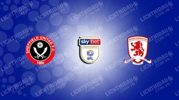 Link xem Sheffield United vs Middlesbrough, 03h00 ngày 10/02, vòng 31 Hạng Nhất Anh