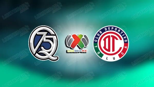 Link xem Queretaro vs Toluca, 06h00 ngày 5/4, vòng 13 VĐQG Mexico