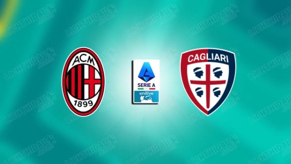 Link xem AC Milan vs Cagliari, 01h45 ngày 25/5, vòng 38 VĐQG Italia