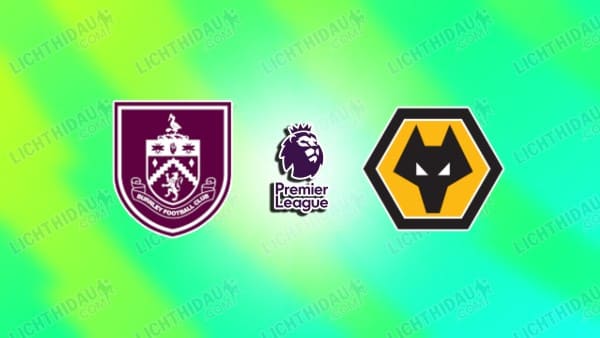 Link xem Burnley vs Wolves, 22h00 ngày 24/5, vòng 38 Ngoại hạng Anh