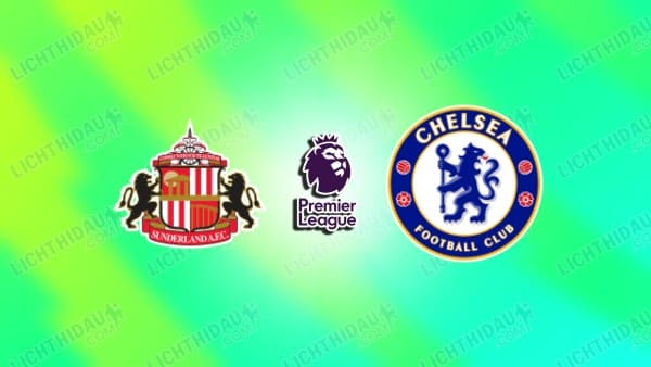 Link xem Sunderland vs Chelsea, 22h00 ngày 24/5, vòng 38 VĐQG Ngoại hạng Anh