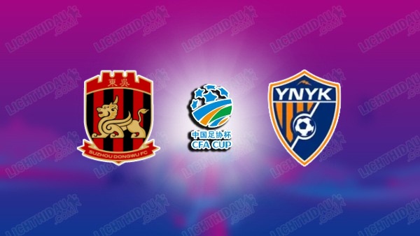 Link xem Suzhou vs Yunnan Yukun, 18h00 ngày 21/6, vòng 4 Cúp FA Trung Quốc