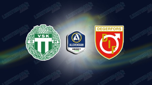 Link xem Vasteras vs Degerfors, 19h00 ngày 12/7, vòng 12 VĐQG Thụy Điển